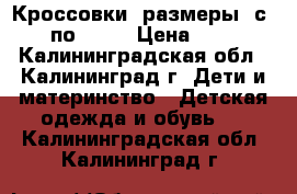 Кроссовки (размеры: с 25 по 30)  › Цена ­ 700 - Калининградская обл., Калининград г. Дети и материнство » Детская одежда и обувь   . Калининградская обл.,Калининград г.